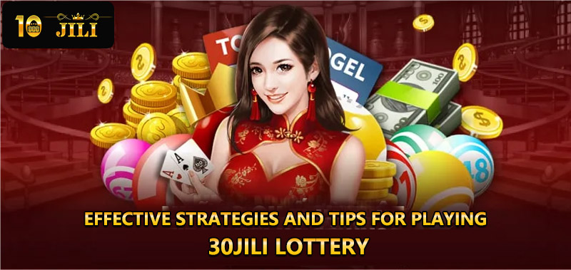 Effective strategies and tips for playing 30JILI lottery