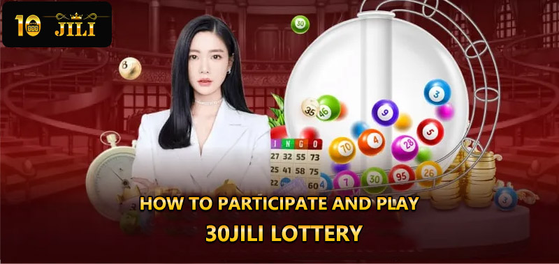 How to participate and play 30JILI lottery