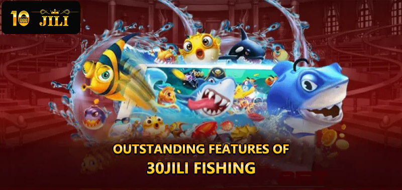 Outstanding features of 30JILI fishing