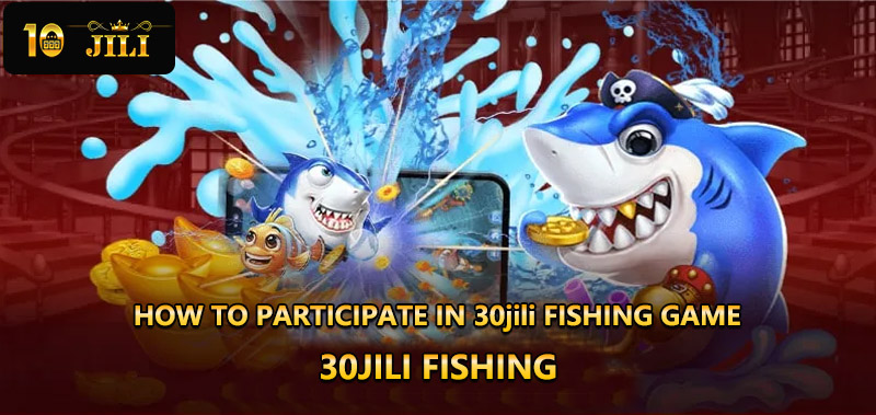 How to participate in 30JILI fishing game